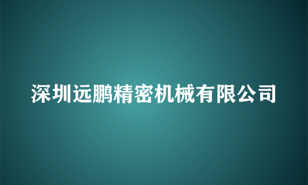 深圳远鹏精密机械有限公司