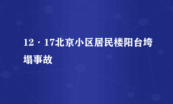 12·17北京小区居民楼阳台垮塌事故