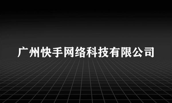 广州快手网络科技有限公司