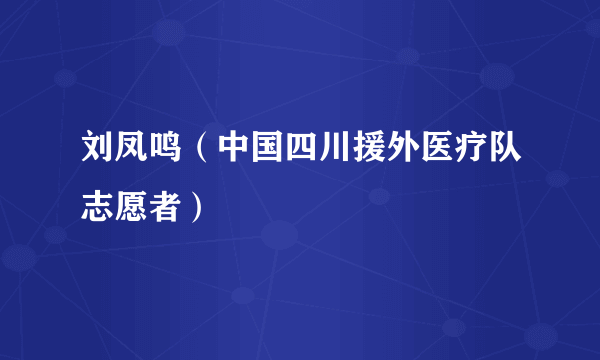 刘凤鸣（中国四川援外医疗队志愿者）