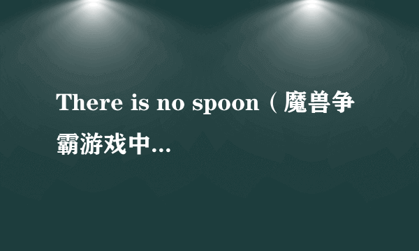 There is no spoon（魔兽争霸游戏中的秘籍）