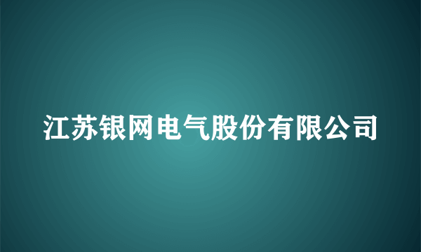 江苏银网电气股份有限公司