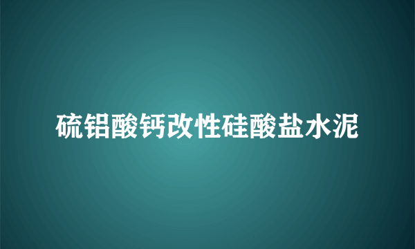 硫铝酸钙改性硅酸盐水泥