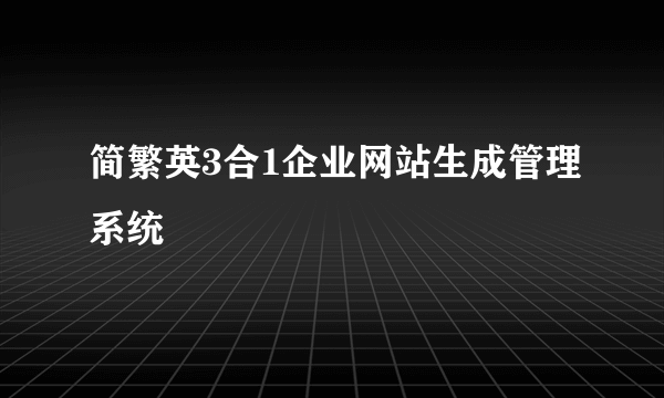 简繁英3合1企业网站生成管理系统