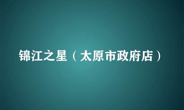 锦江之星（太原市政府店）