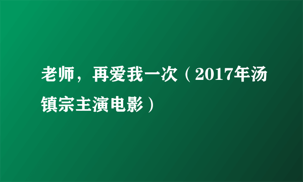 老师，再爱我一次（2017年汤镇宗主演电影）