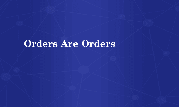 Orders Are Orders