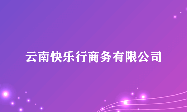 云南快乐行商务有限公司