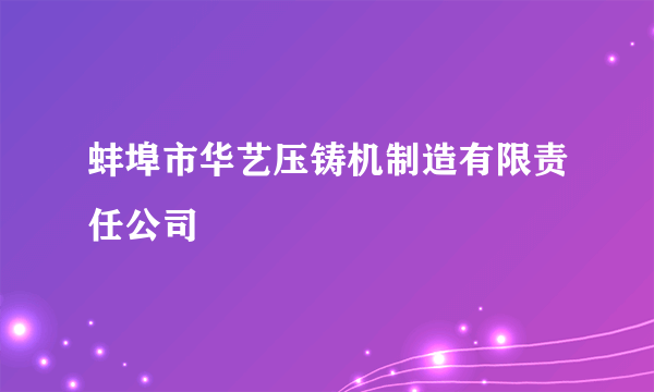 蚌埠市华艺压铸机制造有限责任公司