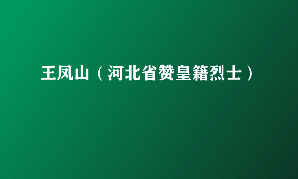 王凤山（河北省赞皇籍烈士）