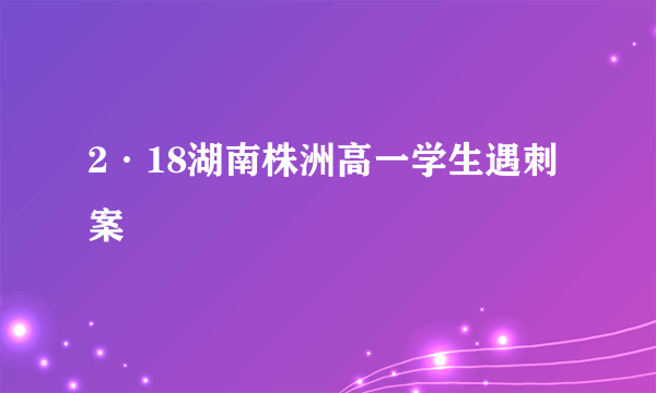 2·18湖南株洲高一学生遇刺案