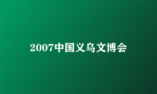 2007中国义乌文博会