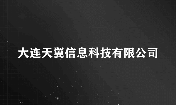 大连天翼信息科技有限公司