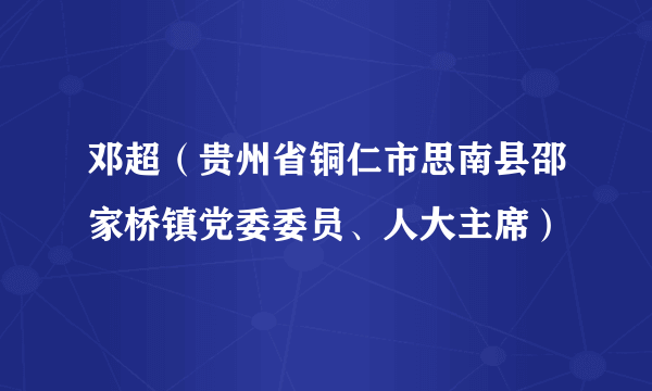 邓超（贵州省铜仁市思南县邵家桥镇党委委员、人大主席）