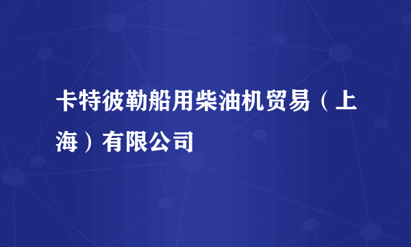 卡特彼勒船用柴油机贸易（上海）有限公司