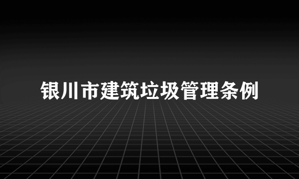 银川市建筑垃圾管理条例