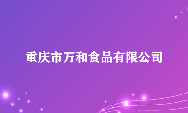 重庆市万和食品有限公司