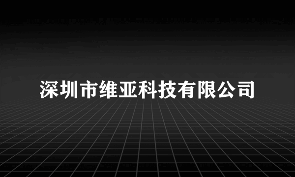 深圳市维亚科技有限公司