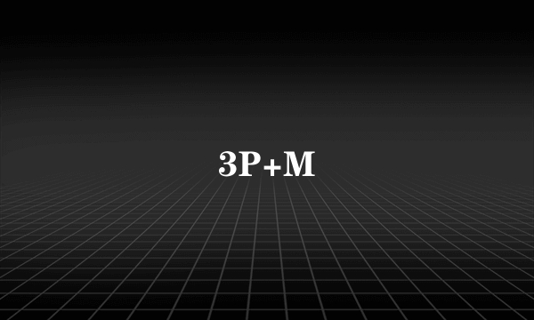 3P+M