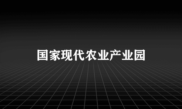 国家现代农业产业园