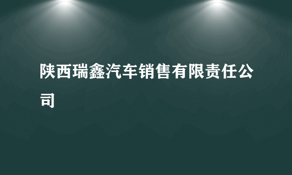 陕西瑞鑫汽车销售有限责任公司