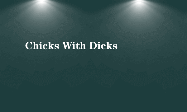 Chicks With Dicks