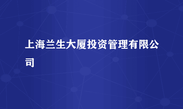 上海兰生大厦投资管理有限公司