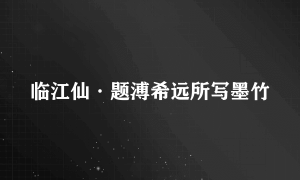 临江仙·题溥希远所写墨竹