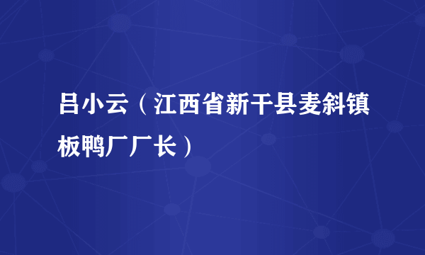 吕小云（江西省新干县麦斜镇板鸭厂厂长）