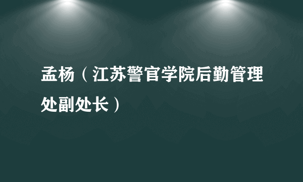 孟杨（江苏警官学院后勤管理处副处长）