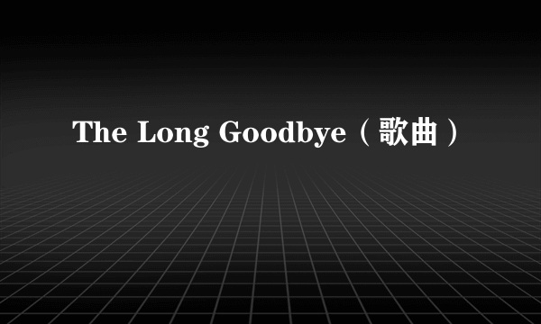 The Long Goodbye（歌曲）