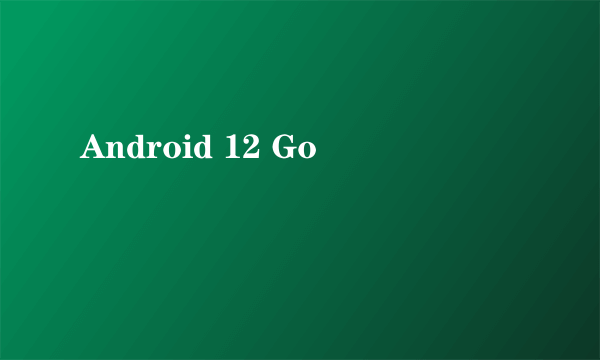 Android 12 Go