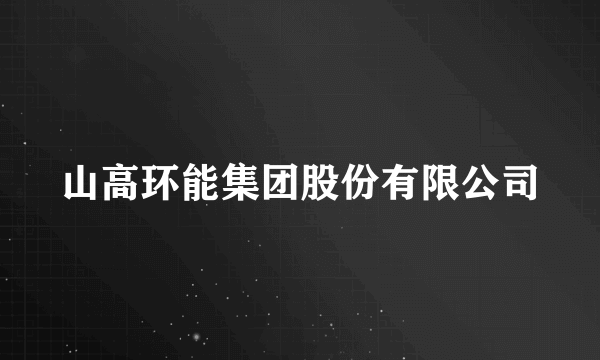 山高环能集团股份有限公司