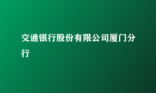 交通银行股份有限公司厦门分行