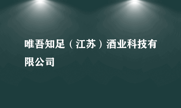 唯吾知足（江苏）酒业科技有限公司