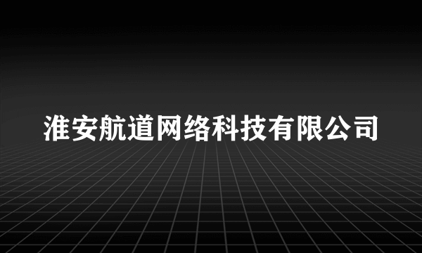 淮安航道网络科技有限公司