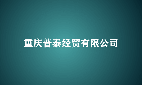 重庆普泰经贸有限公司