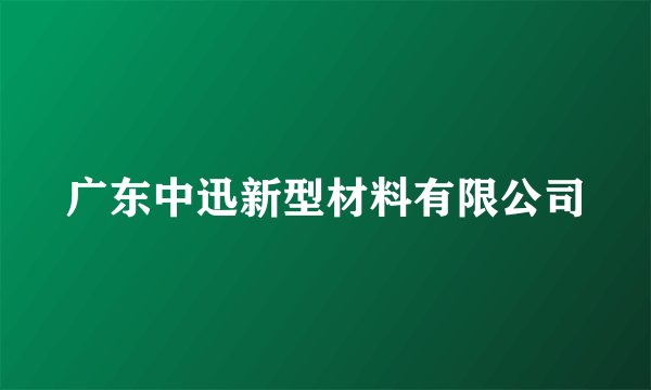 广东中迅新型材料有限公司