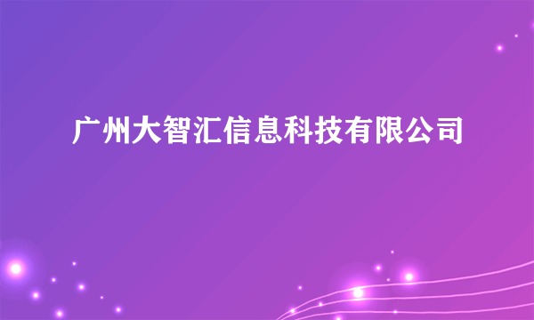 广州大智汇信息科技有限公司