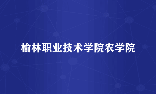 榆林职业技术学院农学院