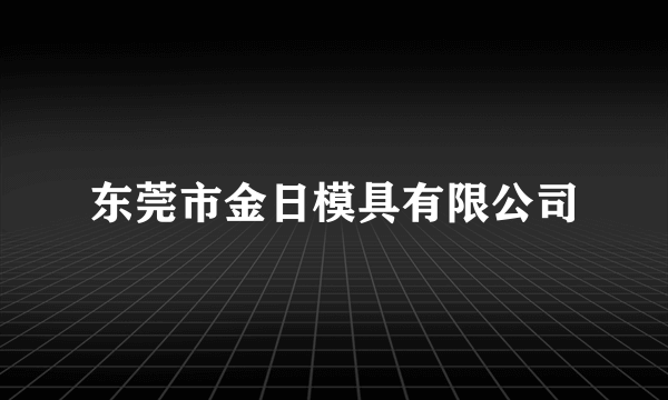 东莞市金日模具有限公司