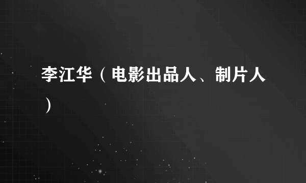 李江华（电影出品人、制片人）