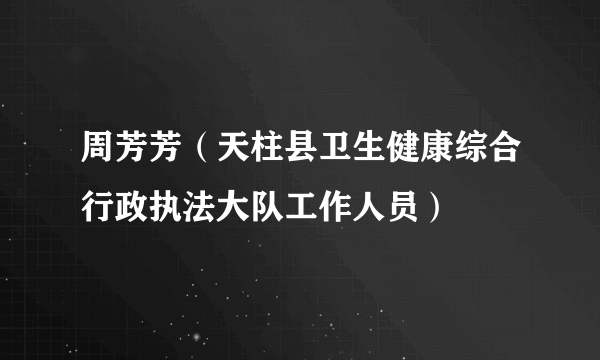 周芳芳（天柱县卫生健康综合行政执法大队工作人员）