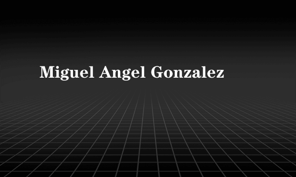 Miguel Angel Gonzalez