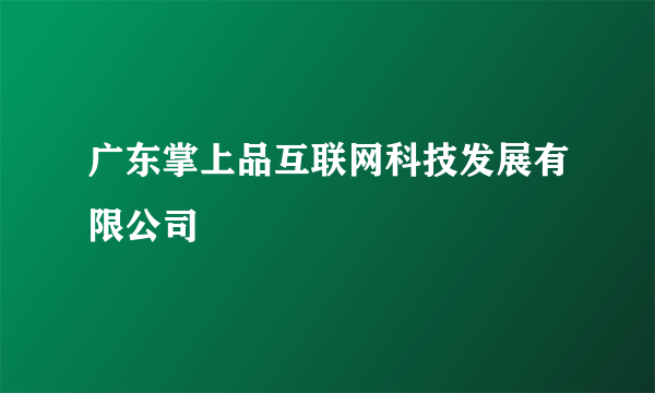 广东掌上品互联网科技发展有限公司