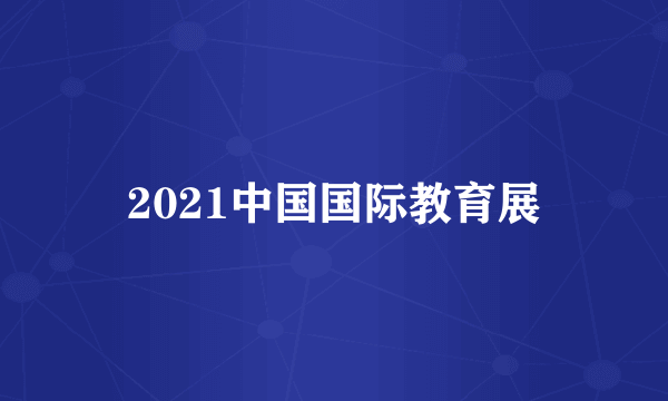 2021中国国际教育展