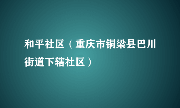 和平社区（重庆市铜梁县巴川街道下辖社区）