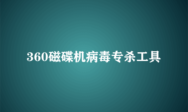 360磁碟机病毒专杀工具