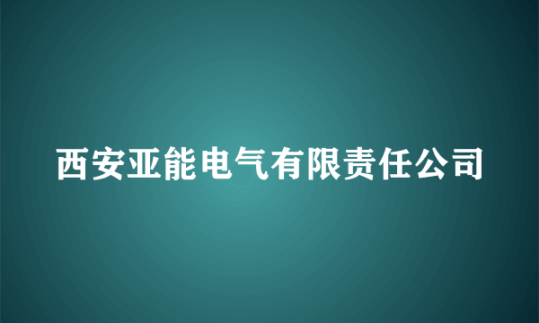 西安亚能电气有限责任公司