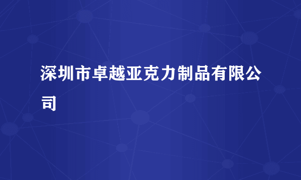 深圳市卓越亚克力制品有限公司